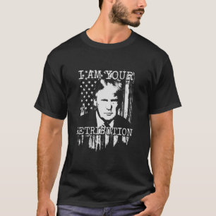 Trump I Am Your Retribution 2024 President Electio T-Shirt