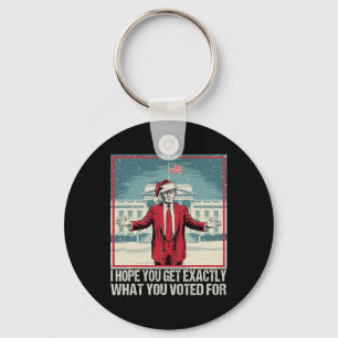 Trump I Hope You Get Exactly What You Voted For 1  Keychain