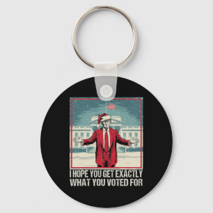 Trump I Hope You Get Exactly What You Voted For Keychain