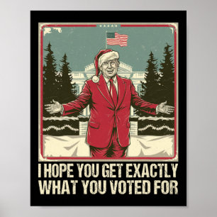Trump I Hope You Get Exactly What You Voted For  Poster