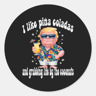 Trump I Love Pina Coladas Funny Beach Party  Classic Round Sticker