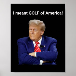 Trump I Meant Golf Of America!  Poster