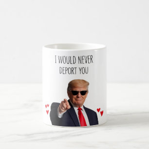 Trump I Would Never Deport You Funny  Coffee Mug