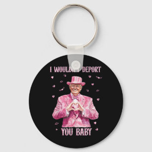 Trump I Wouldn't Deport You By Keychain