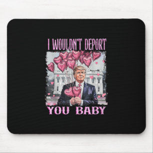 Trump I Wouldn't Deport You  Mouse Pad