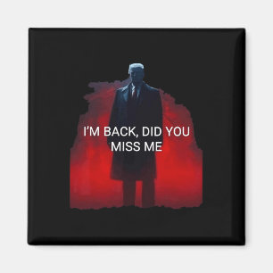 Trump I'm Back Did You Miss Me  Magnet