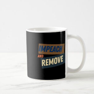 Trump - Impeach And Remove Coffee Mug