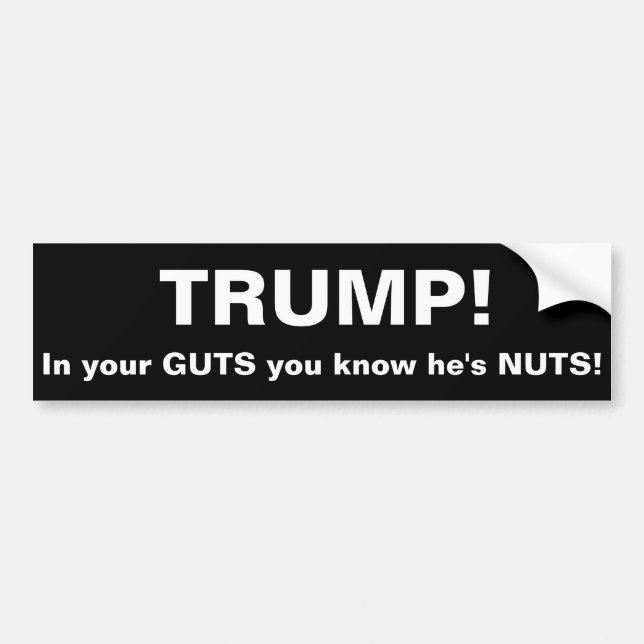 Trump. In your guts you know he's nuts! Bumper Sticker (Front)