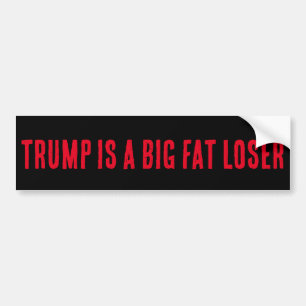 TRUMP IS A BIG FAT LOSER BUMPER STICKER