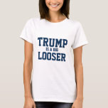 Trump Is A Big Looser Political Statement T-Shirt<br><div class="desc">Trump is a big looser,  political quote in navy blue. Unite against discrimination.</div>