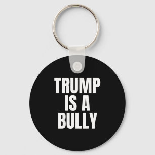 Trump Is A Bully Anti Trump Keychain