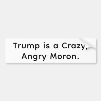 Trump is a Crazy Angry Moron Hankamer Artjunkhaus Bumper Sticker