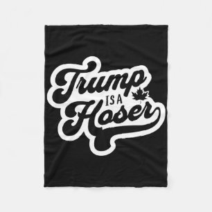 Trump Is A Hoser Funny Maple Leaf Canada Canadian  Fleece Blanket