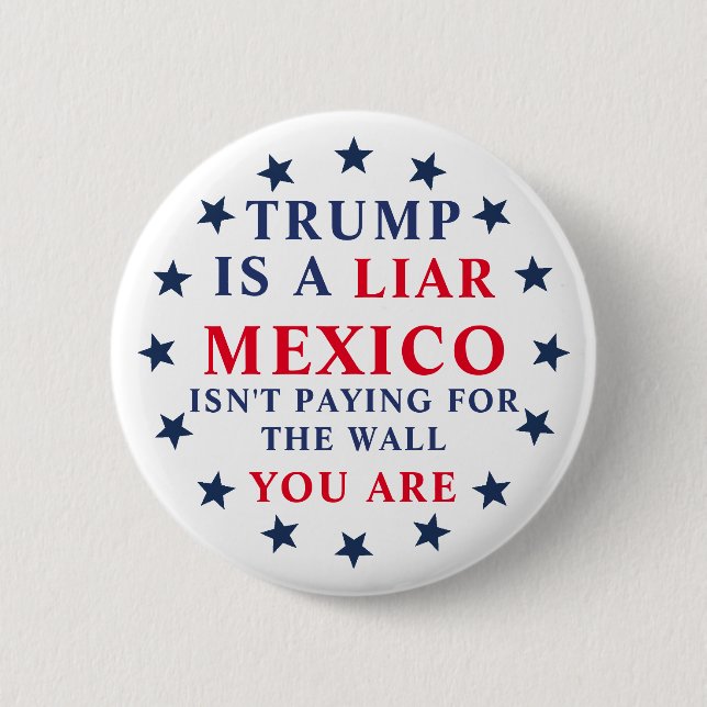 Trump Is A Liar Mexico Isn't Paying For Wall 2 Inch Round Button (Front)