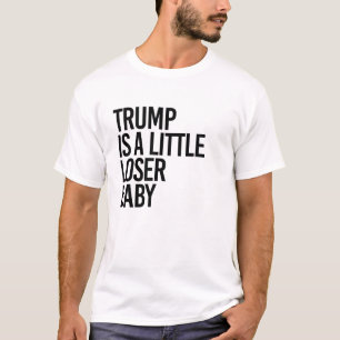 Trump is a little loser baby T-Shirt