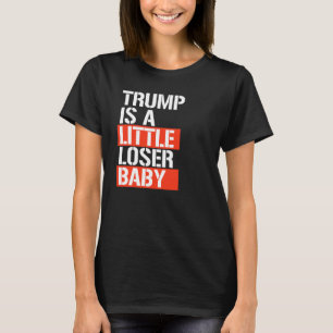 Trump is a little loser baby T-Shirt