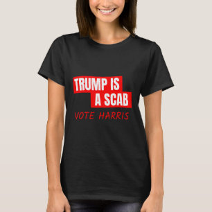 Trump Is A Scab Vote Harris 1 T-Shirt