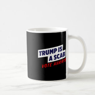 Trump Is A Scab - Vote Harris 2024 1  Coffee Mug