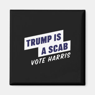 Trump Is A Scab - Vote Harris 2024  Magnet