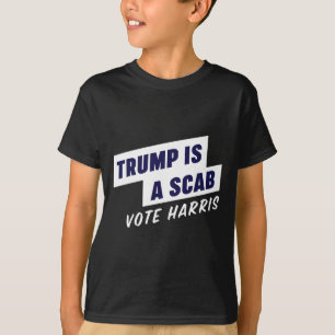 Trump Is A Scab - Vote Harris 2024 T-Shirt