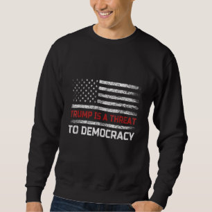 Trump Is A Threat To Democracy US Flag Anti Trump  Sweatshirt