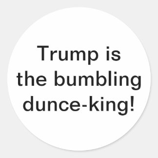 Trump is bumbling dunce-king Hankamer Artjunkhaus Classic Round Sticker