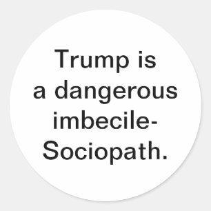 Trump is imbecile-Sociopath Hankamer Artjunkhaus Classic Round Sticker