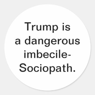 Trump is imbecile-Sociopath Hankamer Artjunkhaus Classic Round Sticker