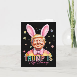 Trump Is My Bunny Funny Trump Bunny Easter Eggs Ea Card