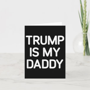 Trump Is My Daddy, Funny, Jokes, Sarcastic  Card