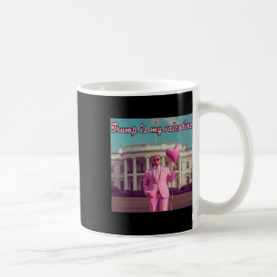 Trump Is My Valentine Coffee Mug