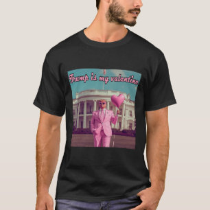 Trump Is My Valentine  T-Shirt