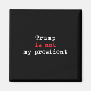 Trump Is Not My President Minimalist  Magnet