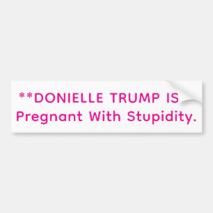 Trump is Pregnant Stupid Hankamer Artjunkhaus Love Bumper Sticker