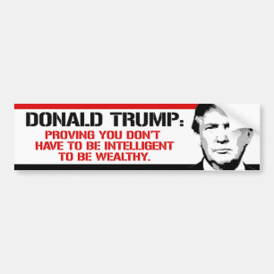 Trump is proving you don't have to be intelligent bumper sticker