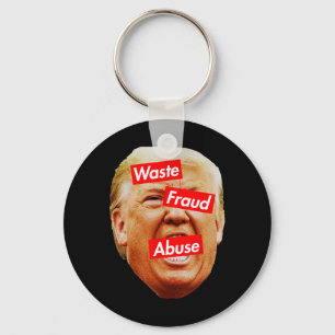Trump Is The Embodiment Of Waste, Fraud, And Abuse Keychain