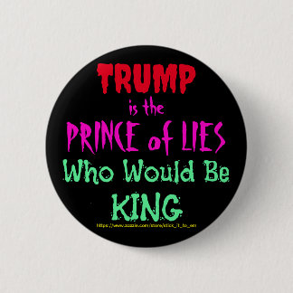TRUMP IS THE PRINCE OF LIES WHO WOULD BE KING 2 INCH ROUND BUTTON