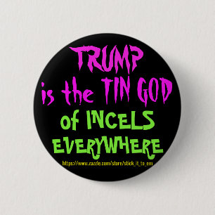 TRUMP IS THE TIN GOD TO INCELS EVERYWHERE 2 INCH ROUND BUTTON
