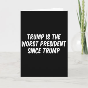 Trump Is The Worst President Since Trump 3 Card