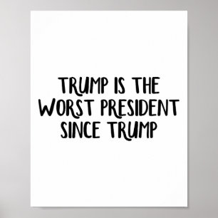 Trump Is The Worst President Since Trump _6 Poster