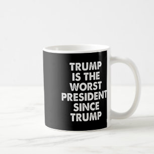 Trump Is The Worst President Since Trump Funny Say Coffee Mug