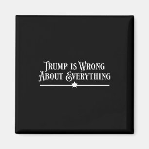 Trump Is Wrong About Everything Magnet
