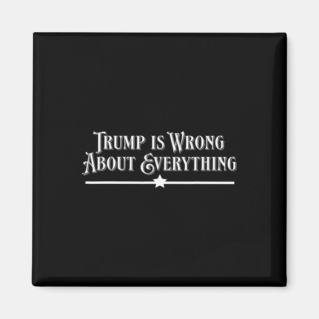 Trump Is Wrong About Everything  Magnet (Front)