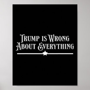 Trump Is Wrong About Everything Poster