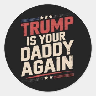 Trump Is Your Daddy Again 47th US President Classic Round Sticker