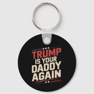 Trump Is Your Daddy Again 47th US President Keychain