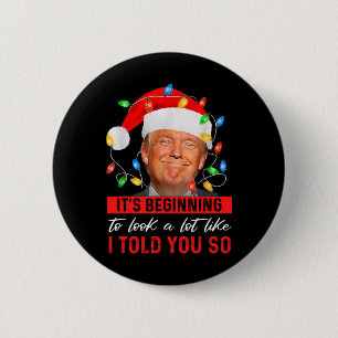 Trump It's Beginning The Look A Lot Like I Told Yo 2 Inch Round Button