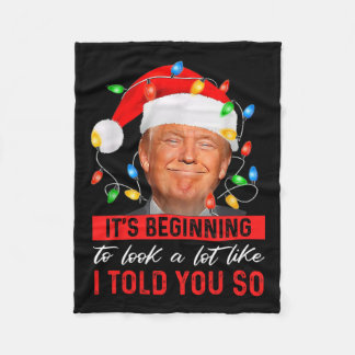 Trump It's Beginning The Look A Lot Like I Told Yo Fleece Blanket