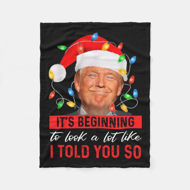 Trump It's Beginning The Look A Lot Like I Told Yo Fleece Blanket (Front)