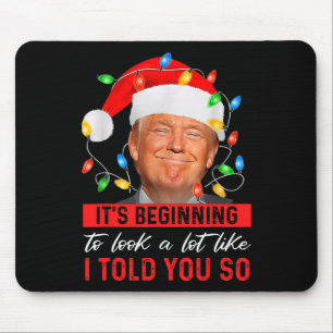 Trump It's Beginning The Look A Lot Like I Told Yo Mouse Pad